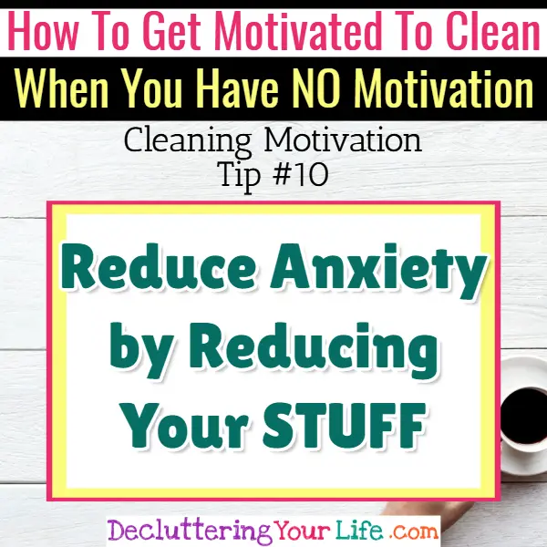 Clutter causes ANXIETY! Cleaning Motivation, Cleaning Hacks Tips and Tricks for Inspiration to Get Motivated to Clean Your Room, Your Home and Declutter Your Life when sad, depressed, overwhelmed by a messy house or just feeling lazy (even if clutter is overwhelming) These housecleaning tips and household hacks are good for packrats and hoarders too.