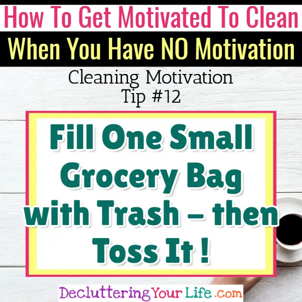 Throw away clutter and DECLUTTER - Cleaning Motivation, Cleaning Hacks Tips and Tricks for Inspiration to Get Motivated to Clean Your Room, Your Home and Declutter Your Life when sad, depressed, overwhelmed by a messy house or just feeling lazy (even if clutter is overwhelming) These housecleaning tips and household hacks are good for packrats and hoarders too.