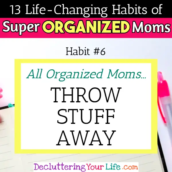 Organized moms know what to throw away to reduce overwhelm and anxiety from clutter - 13 Habits of Super Organized Mom - How To Be An Organized Mom (whether you work OR stay at home)