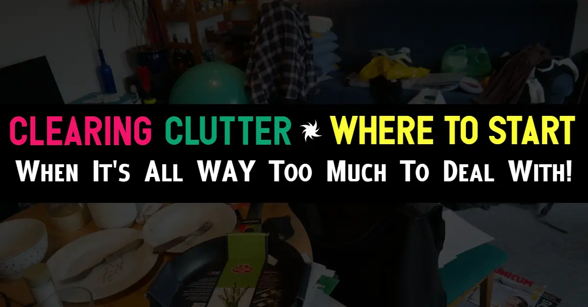 Clutter - Where To START clearing clutter when it's out of control