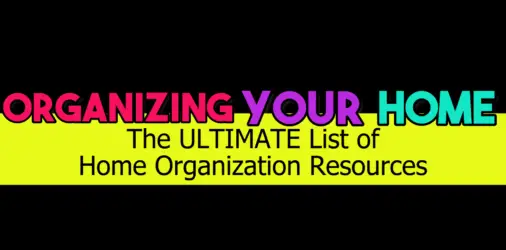 Organizing Your Home – MEGA List of Free Home Organization Hacks, Clutter Solutions and Printables