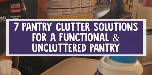 7 Pantry Clutter Solutions For An UNcluttered Pantry