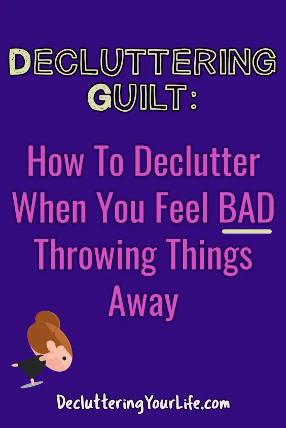 Decluttering GUILT: How to declutter your home when you feel guilty and BAD throwing things away. Helpful decluttering tips for those overwhelmed with guilt and clutter.