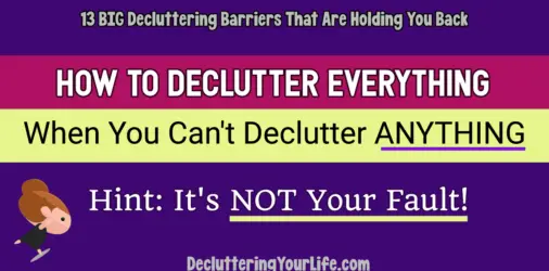 13 BIG Decluttering Barriers That Are Holding You Back  - do you long to declutter EVERYTHING, but can't actually DO it? Here's why... and some help...