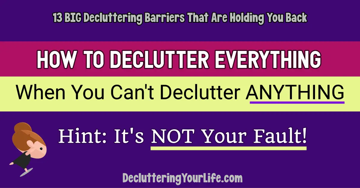 Barriers to decluttering - declutter everything when you keep everything and have too much stuff - declutrring tips and tricks for decluttering when feeling overwhelmed