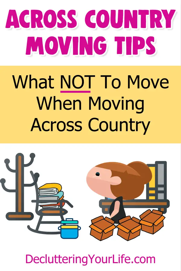 What NOT to move across country. learn what to leave behind when moving long distance including your sofa, furniture, clutter, heirlooms, etc and what to do with unwanted stuff. The cost of moving long distance across country is expensive, declutter BEFORE you move so you can move cheaply on a budget