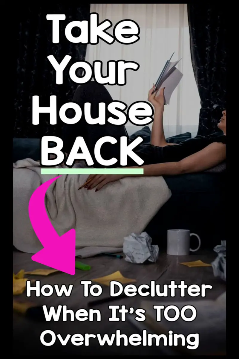 Decluttering Tips Ideas and Checklists To Declutter Your Home and TAKE YOUR HOUSE BACK