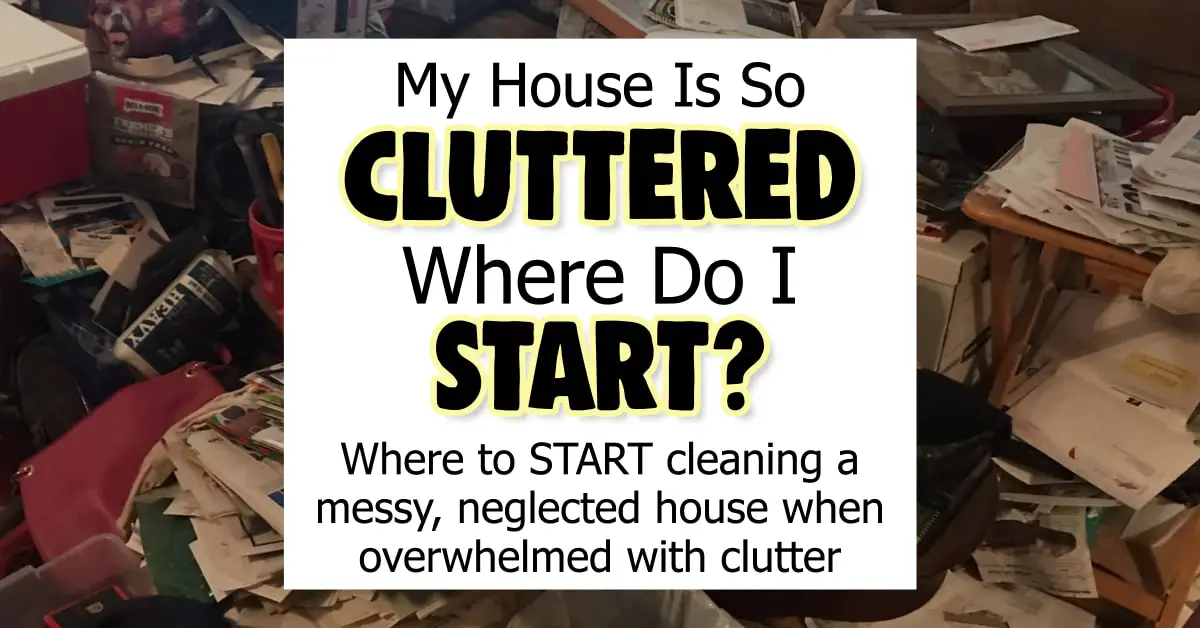 My house is so cluttered I don t know where to start decluttering and clearing clutter when your house is a disaster. My house is a mess help me clean my house