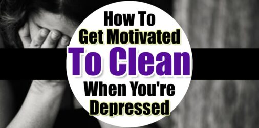 How To Get Motivated To Clean When You Feel Sad and Depressed  - NO motivation to clean? tips 1, 7 & 12 below are the best ways to motivate yourself to clean when you do NOT feel like it...