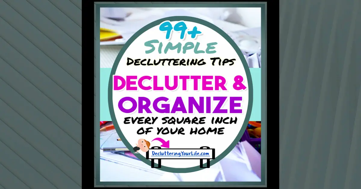 Clean Declutter and Organize Your House with these 99 ways to declutter your home