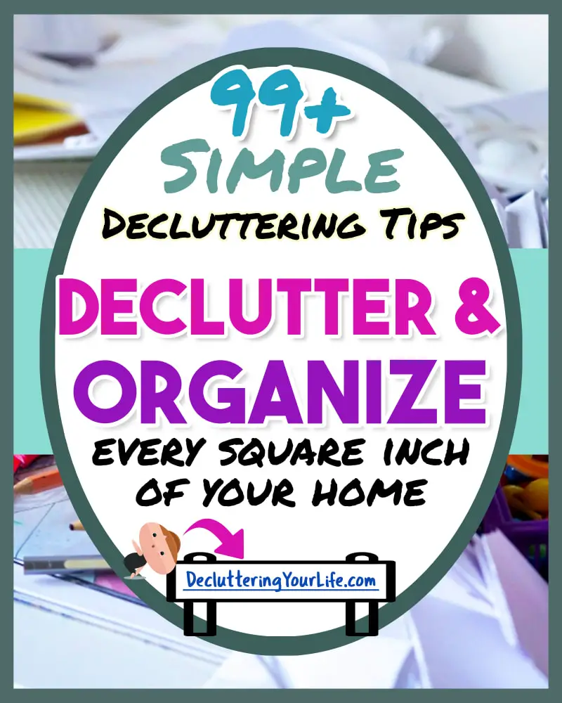 Declutter and Organize - 99 ways ideas declutter your home step by step - simple DIY decluttering tips and best easy ways to clean declutter organize your house or apartment on a budget