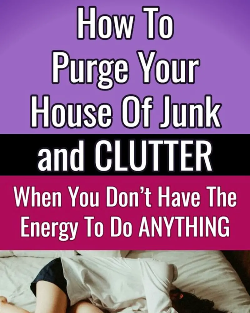 Organizing clutter? No! Here's how to purge your house of junk and clutter when you are overwhelmed and don't know where to start