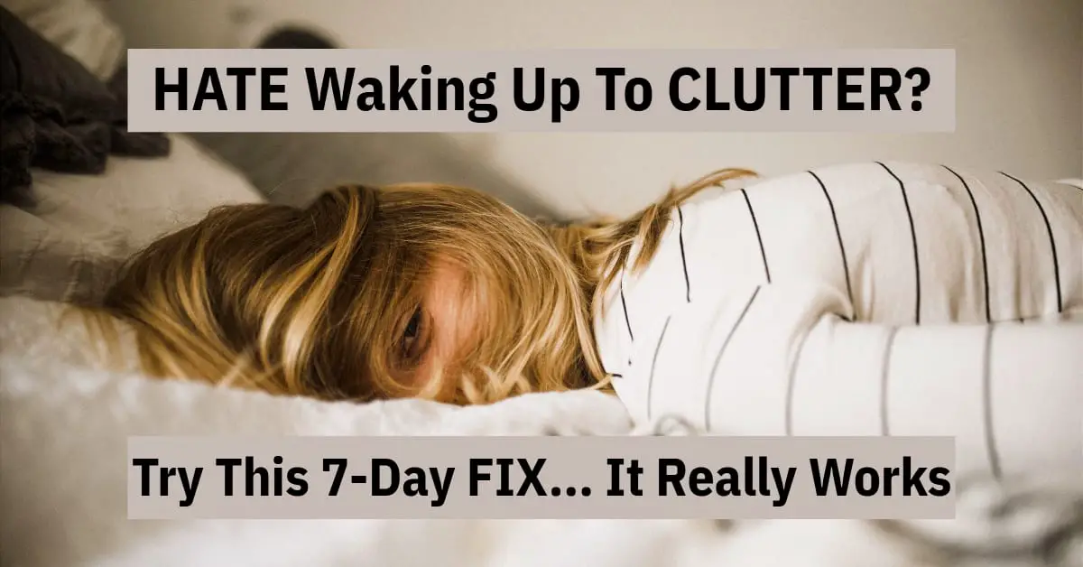 overwhelmed by clutter? hate waking UP to clutter? Try this 7-day clutter fix from Decluttering Your Life