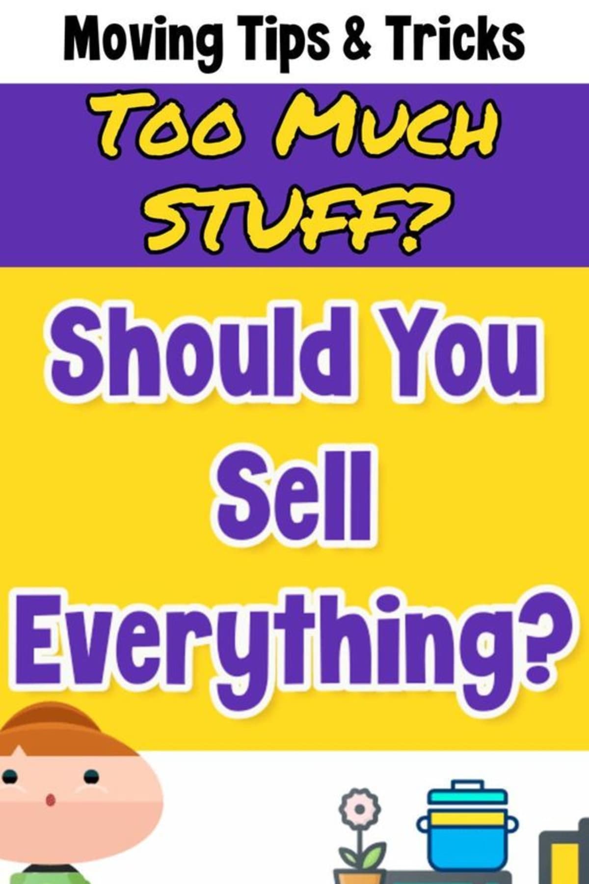 Moving Tips and Tricks - Too Much STUFF? Should You Sell EVERYTHING?