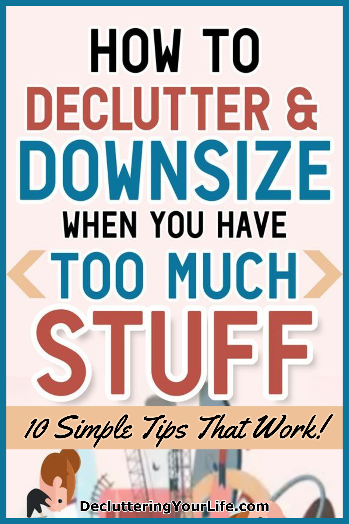 how to declutter and downsize when you have too much stuff - 10 simple tips that work