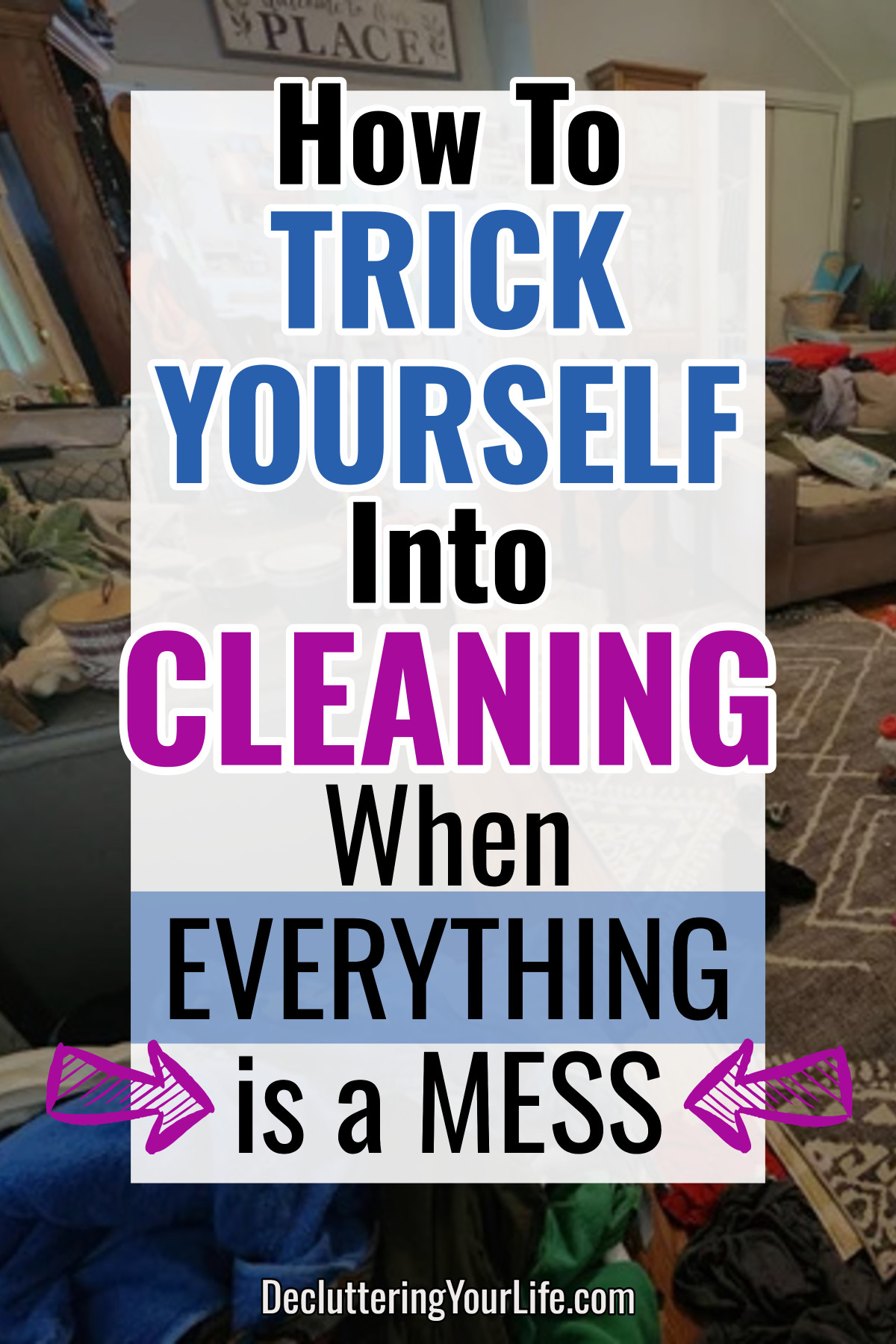 how to trick yourself into cleaning when EVERYTHING is a mess