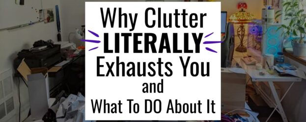 Why Clutter Literally EXHAUSTS You – Even When You’re Sitting Still  - if all your STUFF is sucking the life and energy out of you, this is why... and what to DO about it...