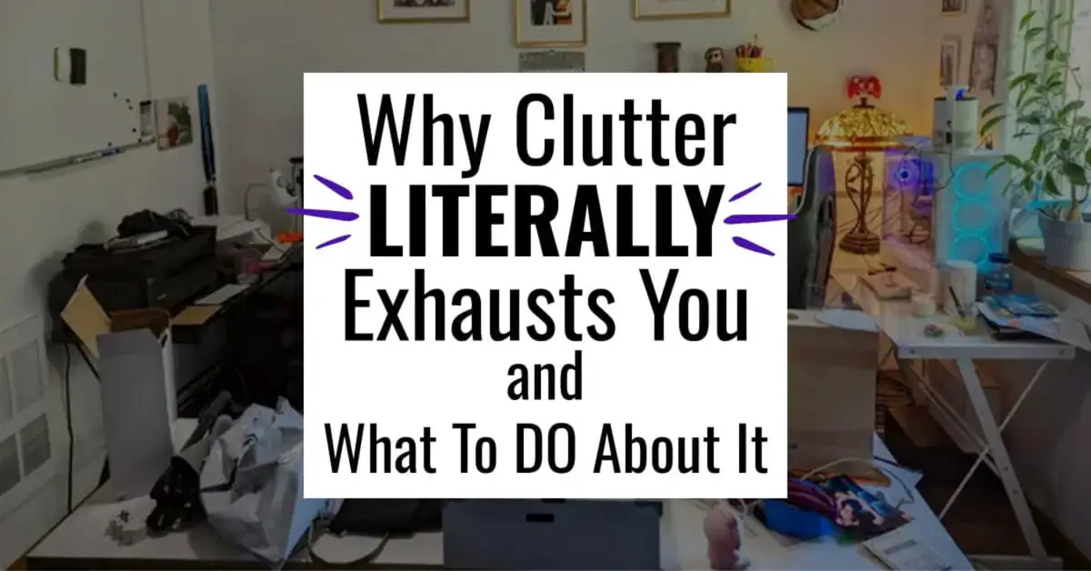 why clutter exhausts your from Decluttering Your Life