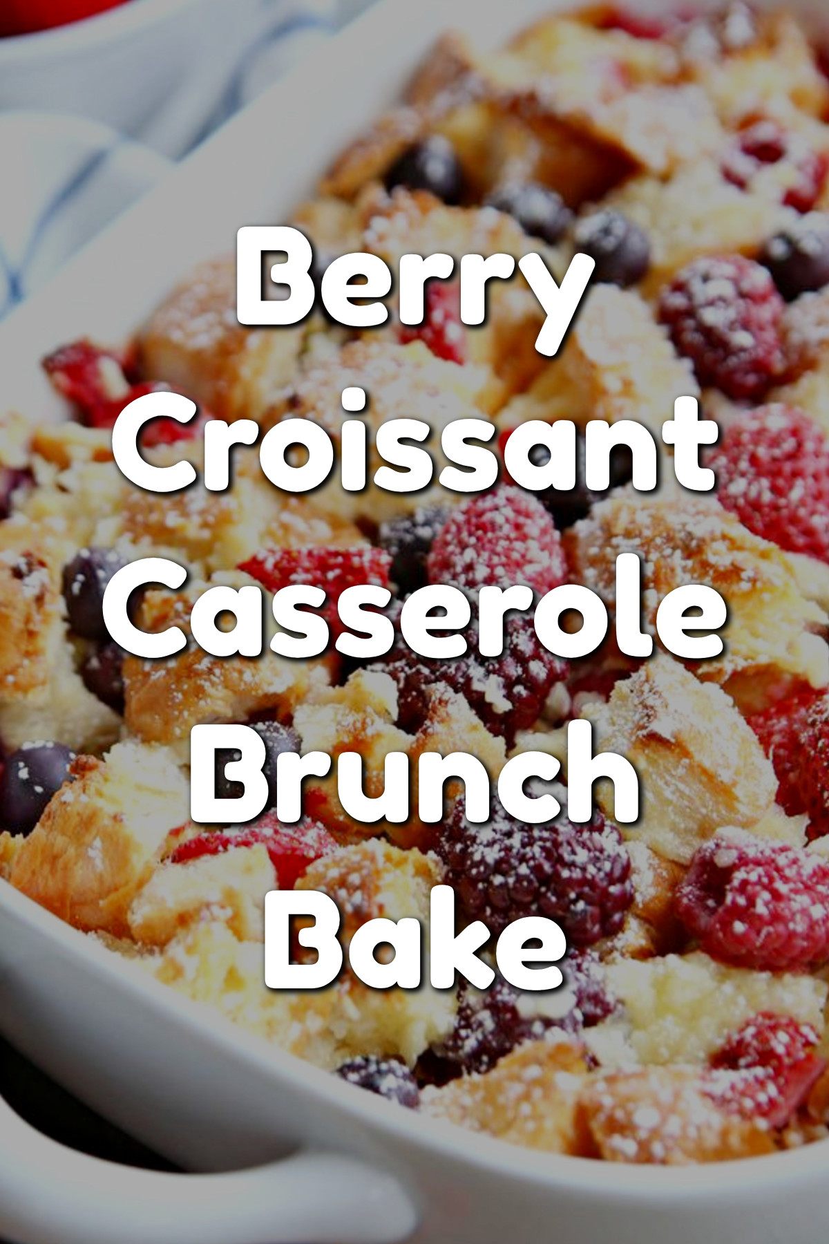 brunch food ideas - Berry Croissant Casserole Brunch Bake